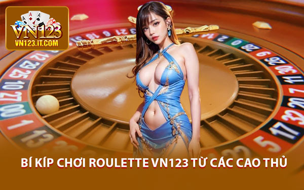 Bí Kíp Chơi Roulette VN123 Từ Các Cao Thủ